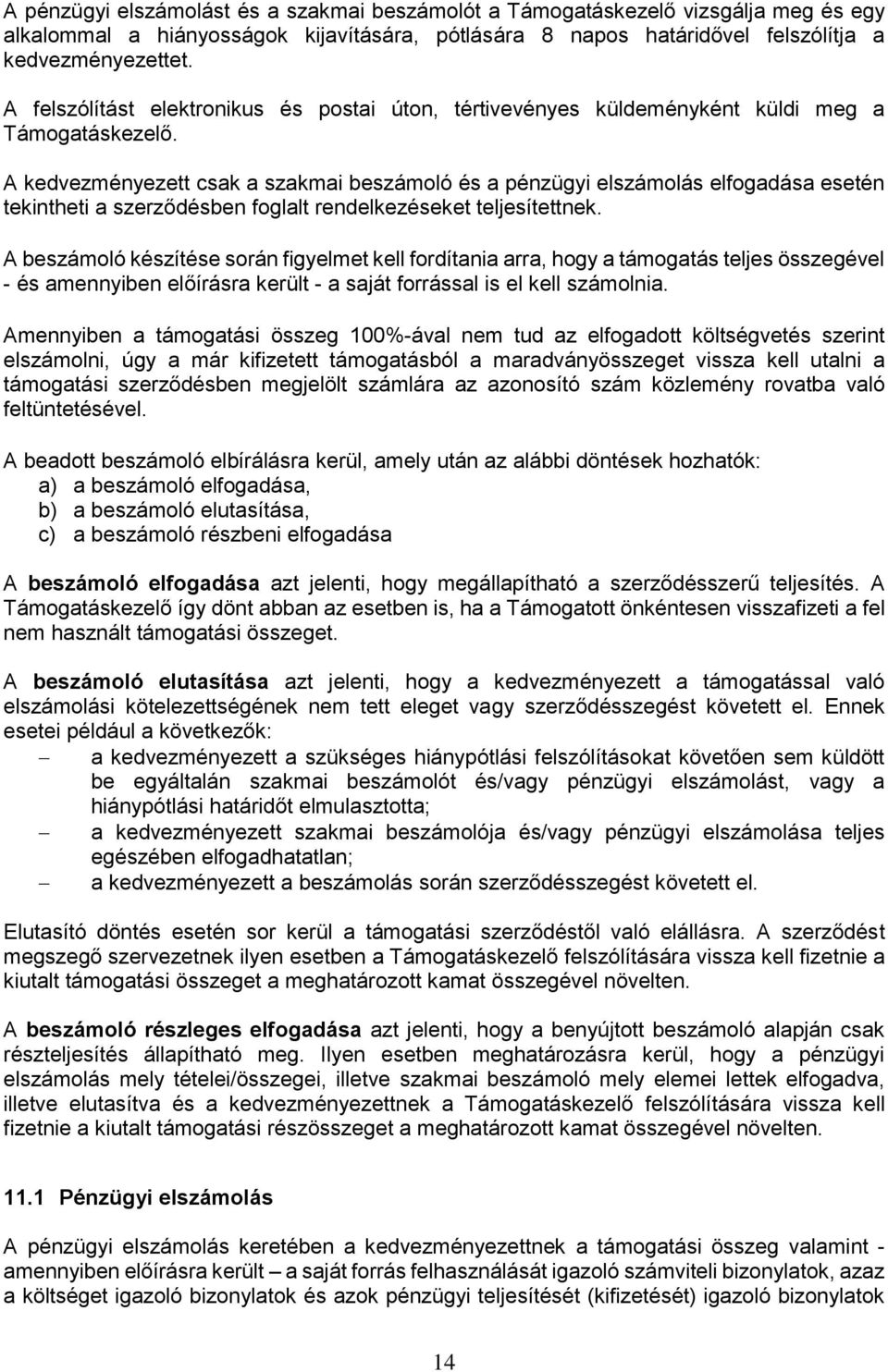 A kedvezményezett csak a szakmai beszámoló és a pénzügyi elszámolás elfogadása esetén tekintheti a szerződésben foglalt rendelkezéseket teljesítettnek.