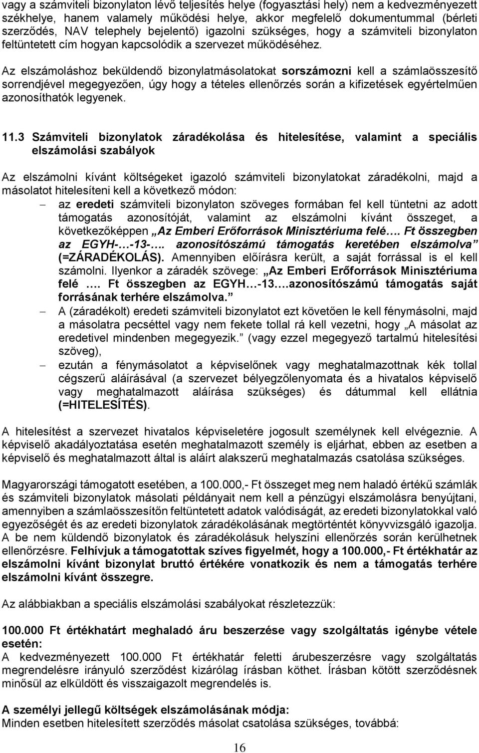 Az elszámoláshoz beküldendő bizonylatmásolatokat sorszámozni kell a számlaösszesítő sorrendjével megegyezően, úgy hogy a tételes ellenőrzés során a kifizetések egyértelműen azonosíthatók legyenek. 11.