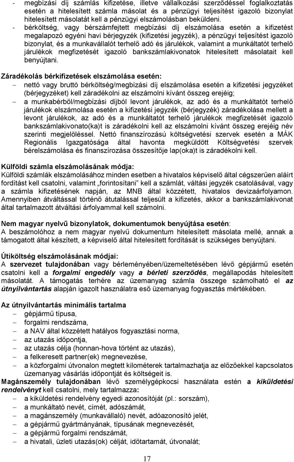 - bérköltség, vagy bérszámfejtett megbízási díj elszámolása esetén a kifizetést megalapozó egyéni havi bérjegyzék (kifizetési jegyzék), a pénzügyi teljesítést igazoló bizonylat, és a munkavállalót