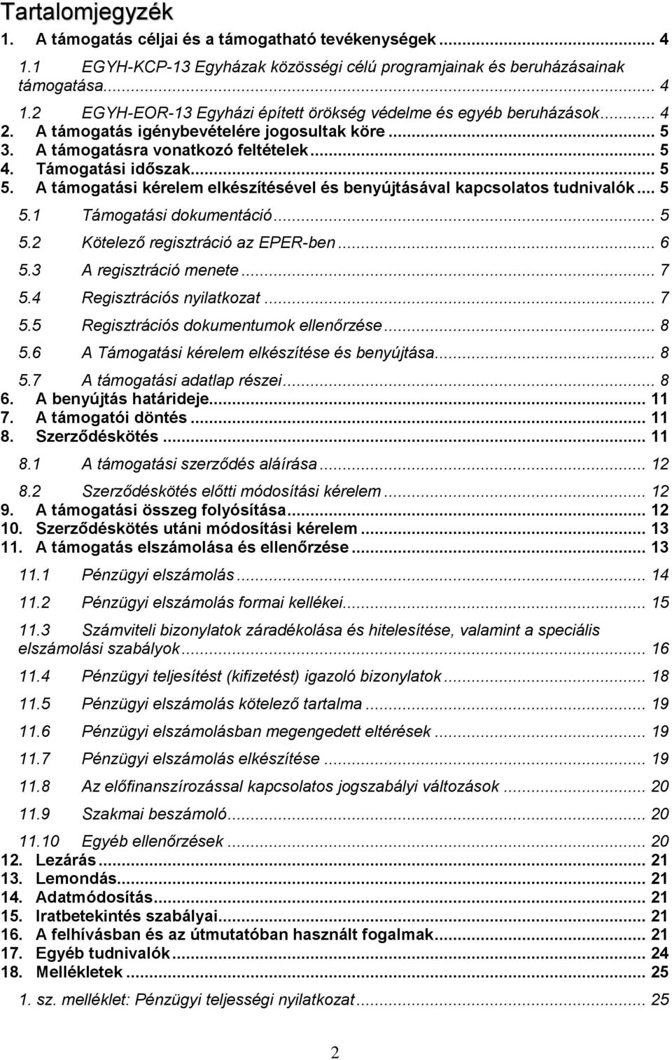 A támogatási kérelem elkészítésével és benyújtásával kapcsolatos tudnivalók... 5 5.1 Támogatási dokumentáció... 5 5.2 Kötelező regisztráció az EPER-ben... 6 5.3 A regisztráció menete... 7 5.