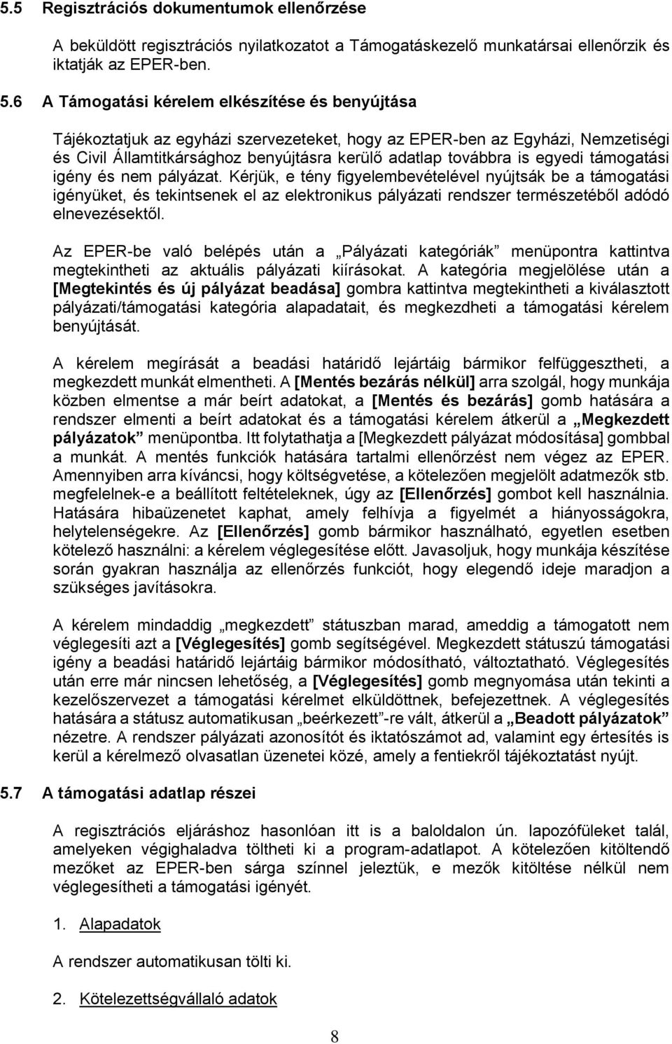 egyedi támogatási igény és nem pályázat. Kérjük, e tény figyelembevételével nyújtsák be a támogatási igényüket, és tekintsenek el az elektronikus pályázati rendszer természetéből adódó elnevezésektől.