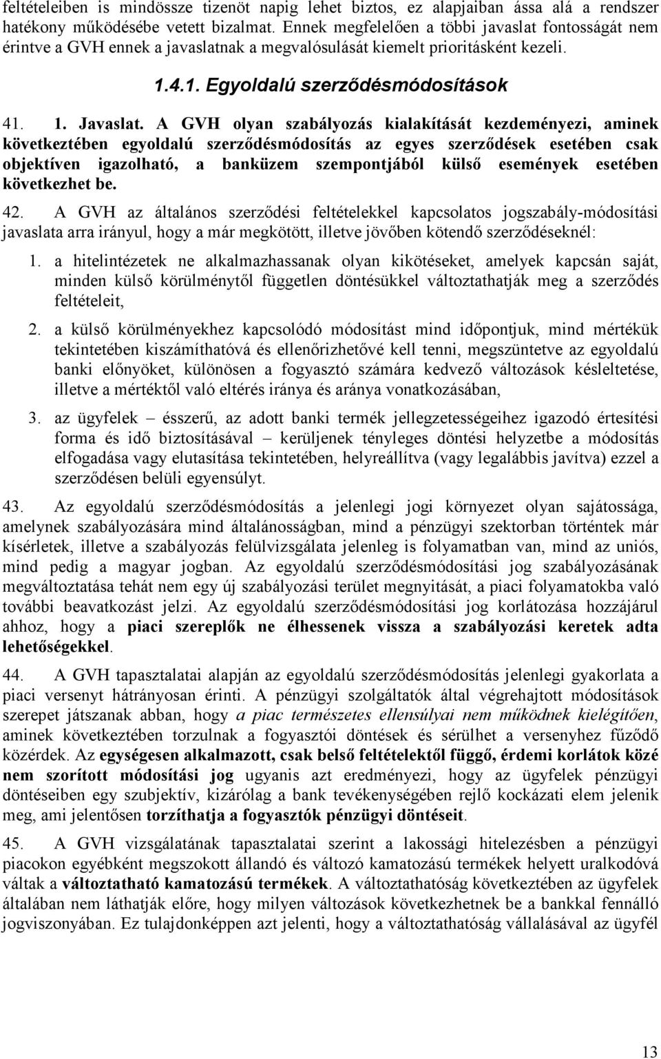 A GVH olyan szabályozás kialakítását kezdeményezi, aminek következtében egyoldalú szerzıdésmódosítás az egyes szerzıdések esetében csak objektíven igazolható, a banküzem szempontjából külsı események