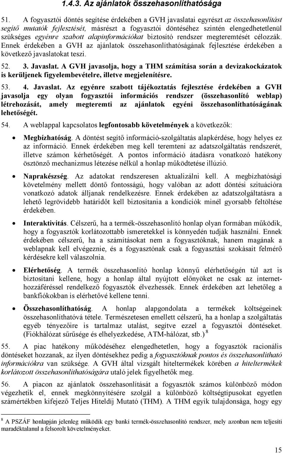 alapinformációkat biztosító rendszer megteremtését célozzák. Ennek érdekében a GVH az ajánlatok összehasonlíthatóságának fejlesztése érdekében a következı javaslatokat teszi. 52. 3. Javaslat.