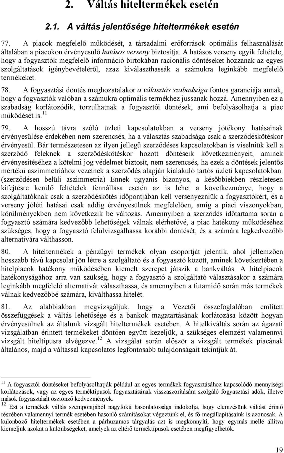 A hatásos verseny egyik feltétele, hogy a fogyasztók megfelelı információ birtokában racionális döntéseket hozzanak az egyes szolgáltatások igénybevételérıl, azaz kiválaszthassák a számukra leginkább