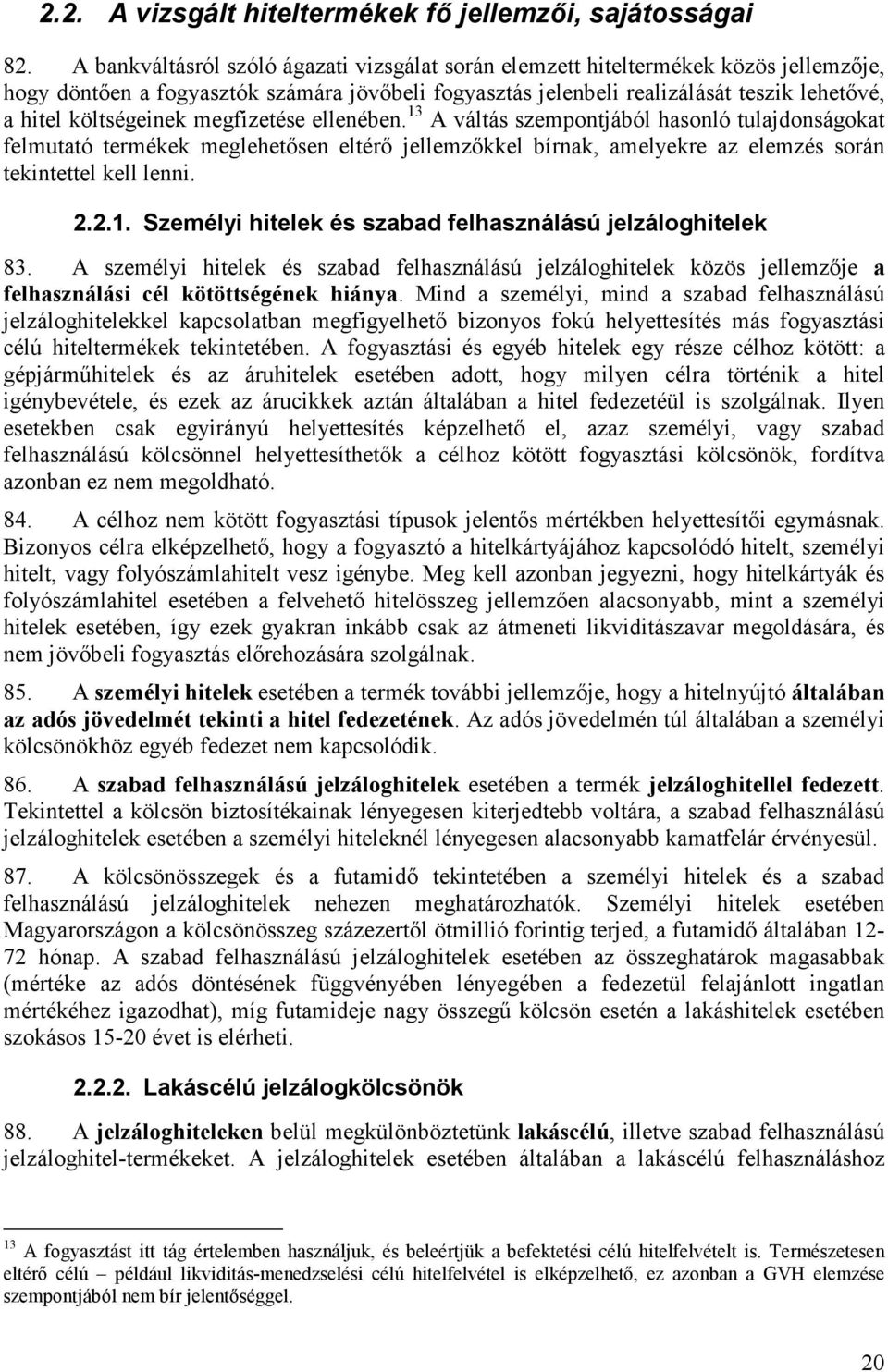 költségeinek megfizetése ellenében. 13 A váltás szempontjából hasonló tulajdonságokat felmutató termékek meglehetısen eltérı jellemzıkkel bírnak, amelyekre az elemzés során tekintettel kell lenni. 2.