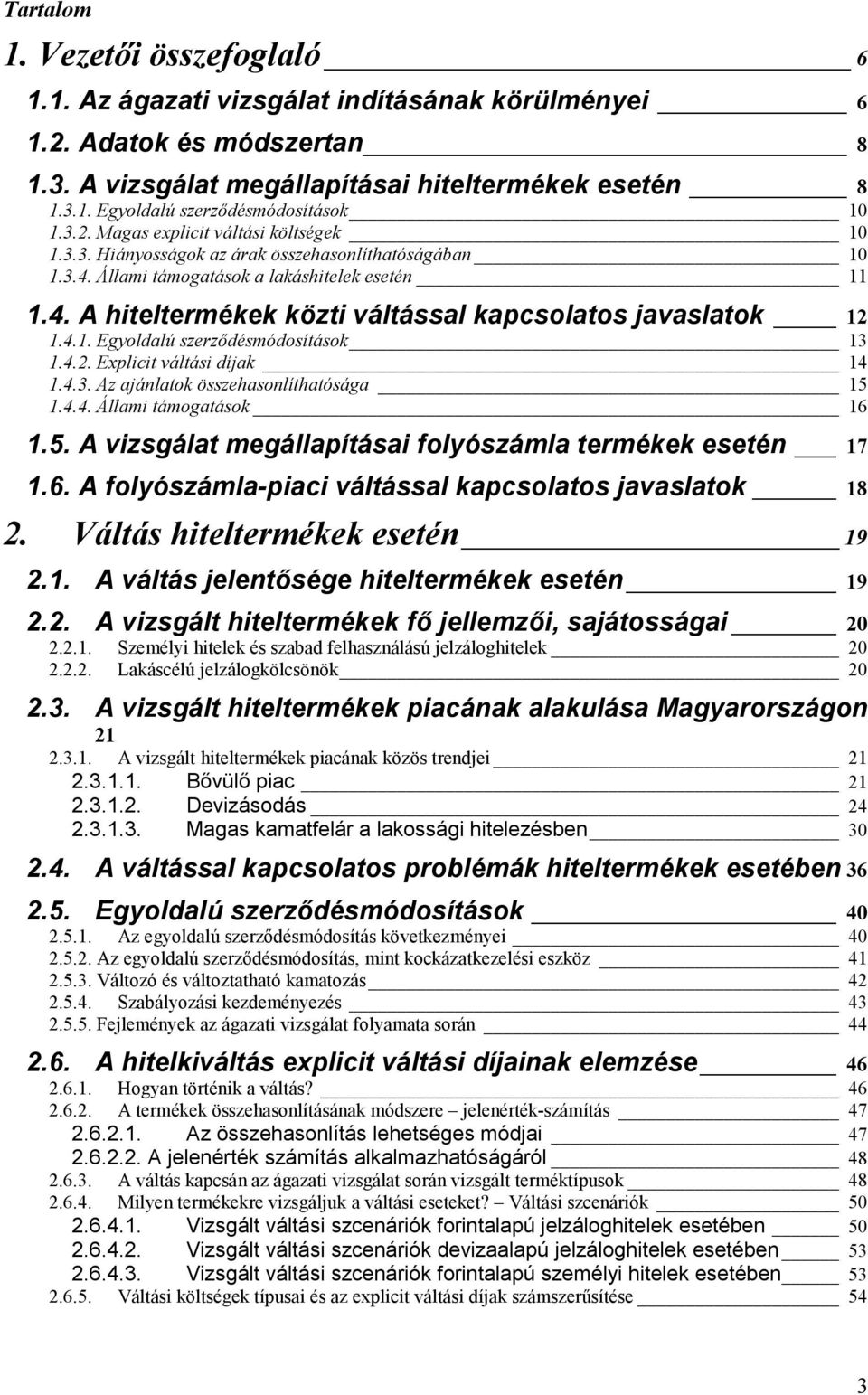 4.1. Egyoldalú szerzıdésmódosítások 13 1.4.2. Explicit váltási díjak 14 1.4.3. Az ajánlatok összehasonlíthatósága 15 1.4.4. Állami támogatások 16 1.5. A vizsgálat megállapításai folyószámla termékek esetén 17 1.