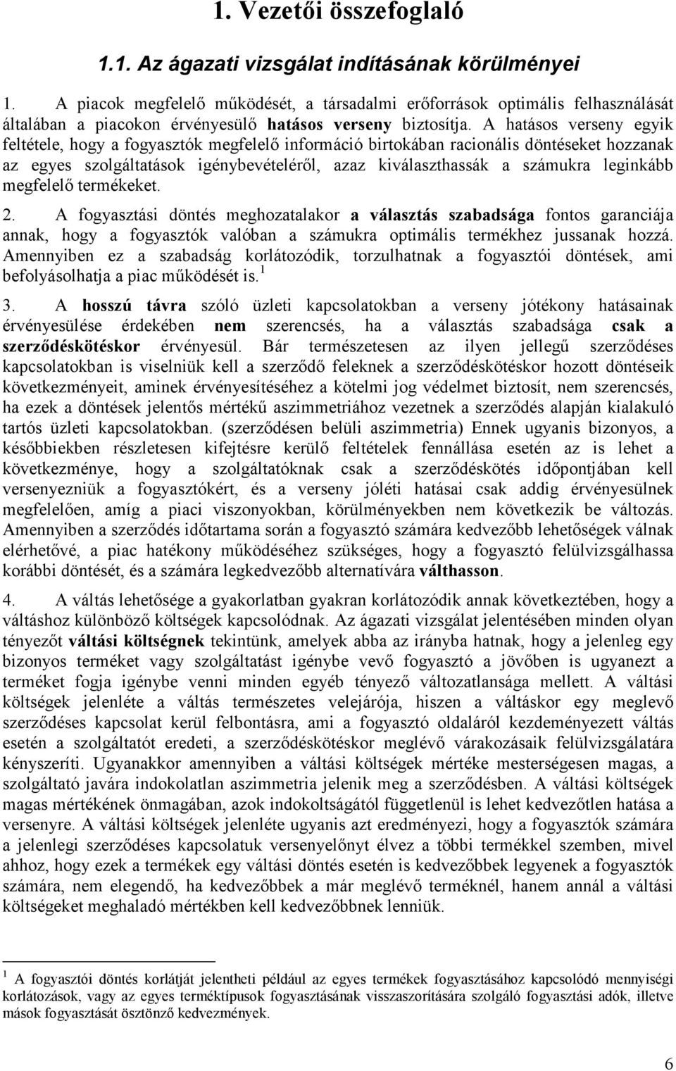 A hatásos verseny egyik feltétele, hogy a fogyasztók megfelelı információ birtokában racionális döntéseket hozzanak az egyes szolgáltatások igénybevételérıl, azaz kiválaszthassák a számukra leginkább