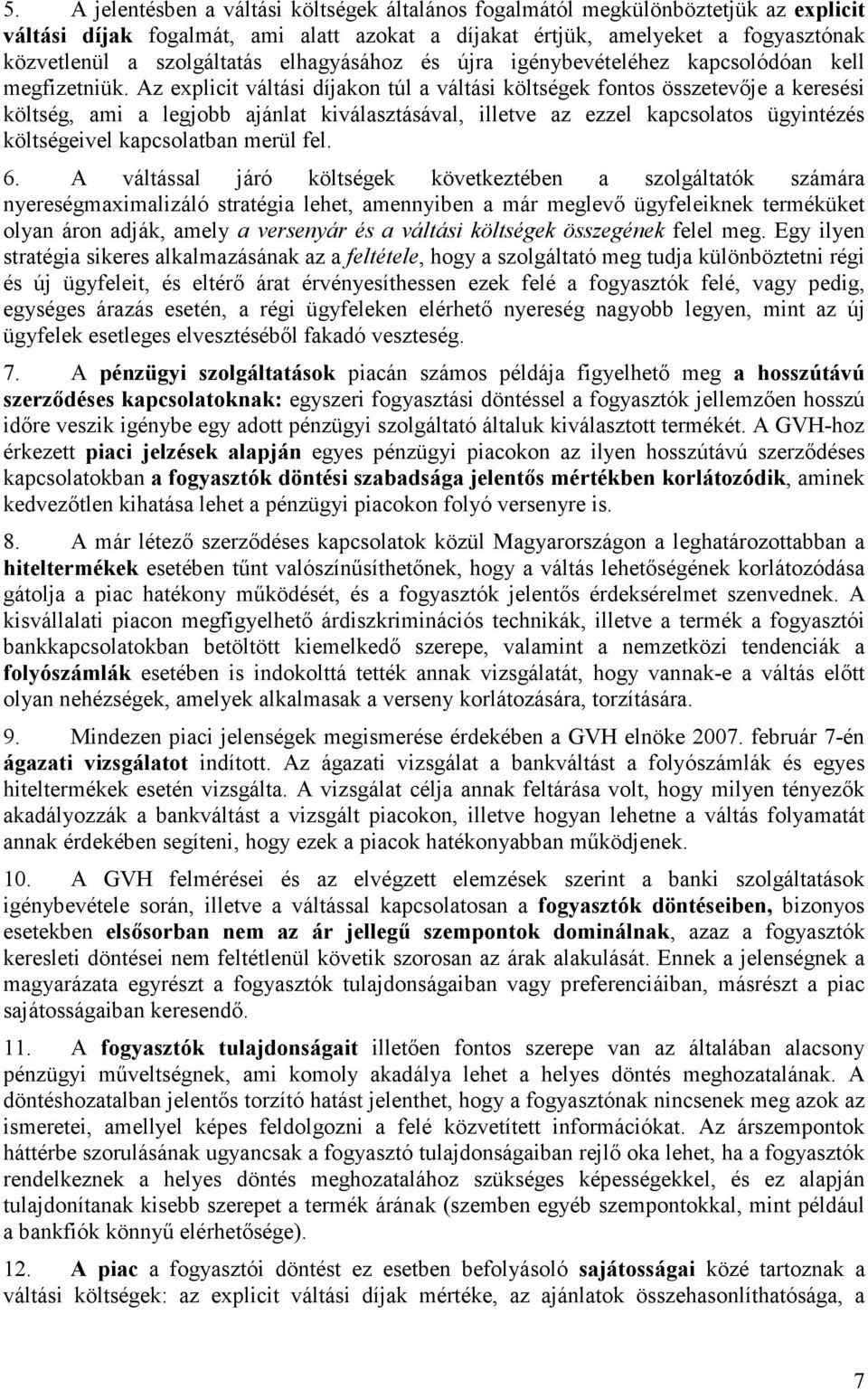 Az explicit váltási díjakon túl a váltási költségek fontos összetevıje a keresési költség, ami a legjobb ajánlat kiválasztásával, illetve az ezzel kapcsolatos ügyintézés költségeivel kapcsolatban