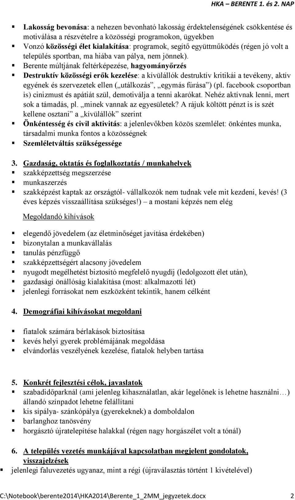 Berente múltjának feltérképezése, hagyományőrzés Destruktív közösségi erők kezelése: a kívülállók destruktív kritikái a tevékeny, aktív egyének és szervezetek ellen ( utálkozás, egymás fúrása ) (pl.