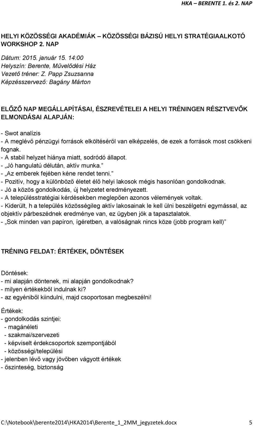 elképzelés, de ezek a források most csökkeni fognak. - A stabil helyzet hiánya miatt, sodródó állapot. - Jó hangulatú délután, aktív munka. - Az emberek fejében kéne rendet tenni.