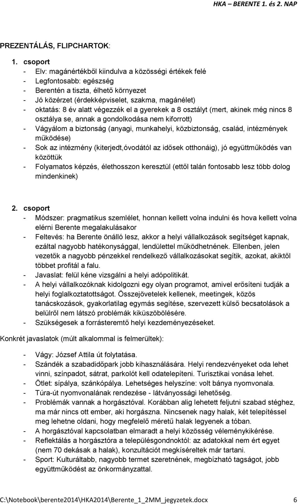 végezzék el a gyerekek a 8 osztályt (mert, akinek még nincs 8 osztálya se, annak a gondolkodása nem kiforrott) - Vágyálom a biztonság (anyagi, munkahelyi, közbiztonság, család, intézmények működése)