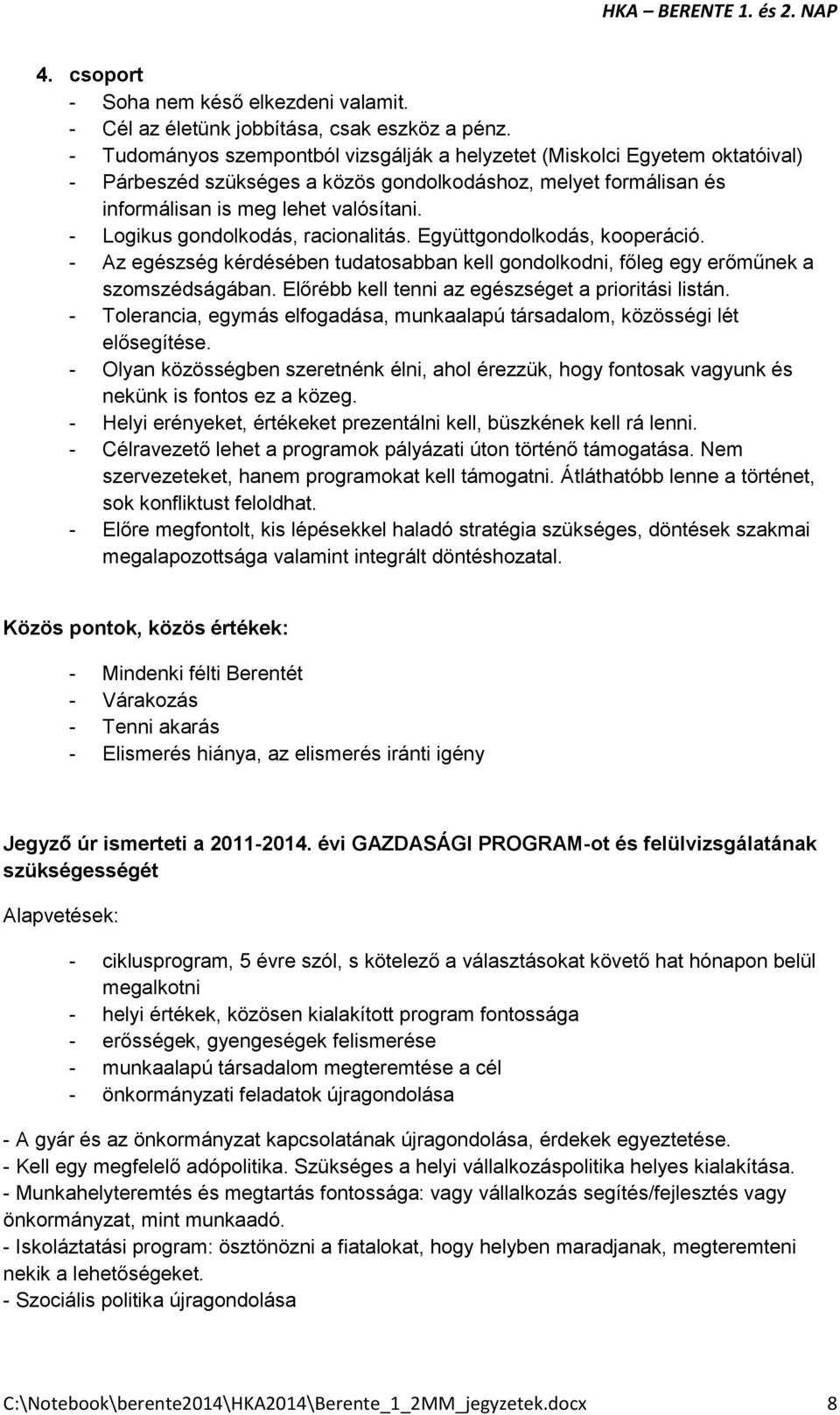 - Logikus gondolkodás, racionalitás. Együttgondolkodás, kooperáció. - Az egészség kérdésében tudatosabban kell gondolkodni, főleg egy erőműnek a szomszédságában.