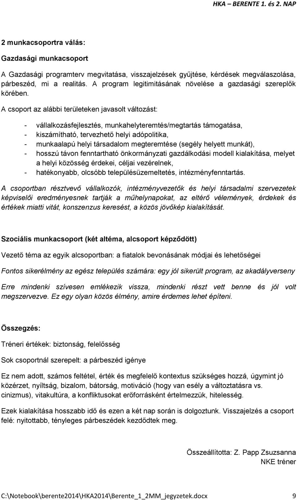 A csoport az alábbi területeken javasolt változást: - vállalkozásfejlesztés, munkahelyteremtés/megtartás támogatása, - kiszámítható, tervezhető helyi adópolitika, - munkaalapú helyi társadalom