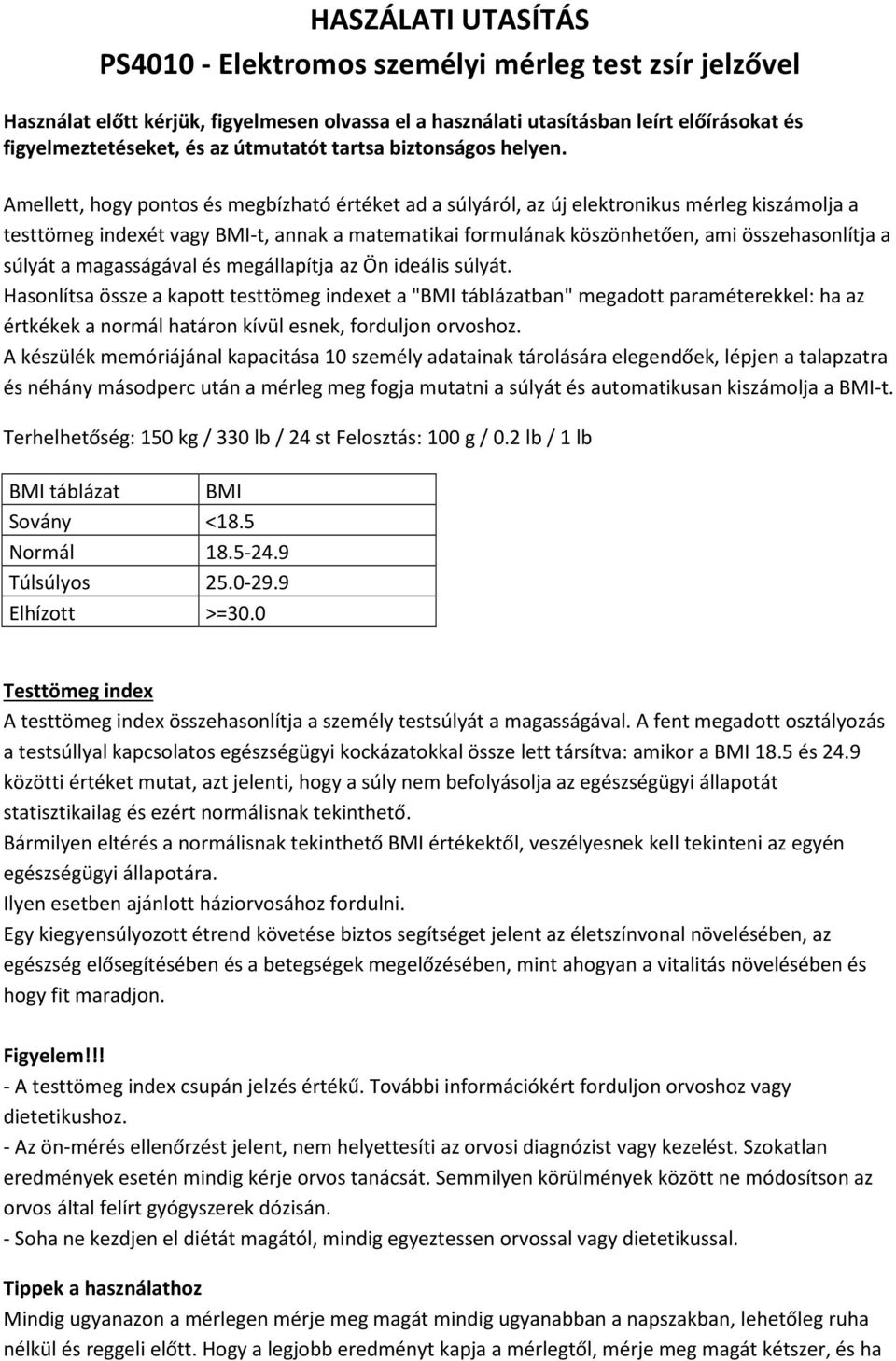 Amellett, hogy pontos és megbízható értéket ad a súlyáról, az új elektronikus mérleg kiszámolja a testtömeg indexét vagy BMI-t, annak a matematikai formulának köszönhetően, ami összehasonlítja a