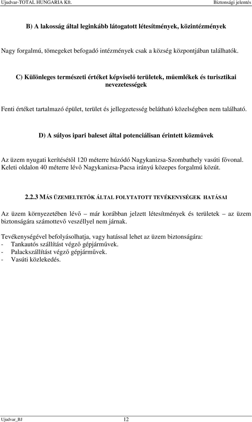 D) A súlyos ipari baleset által potenciálisan érintett közművek Az üzem nyugati kerítésétől 120 méterre húzódó Nagykanizsa-Szombathely vasúti fővonal.