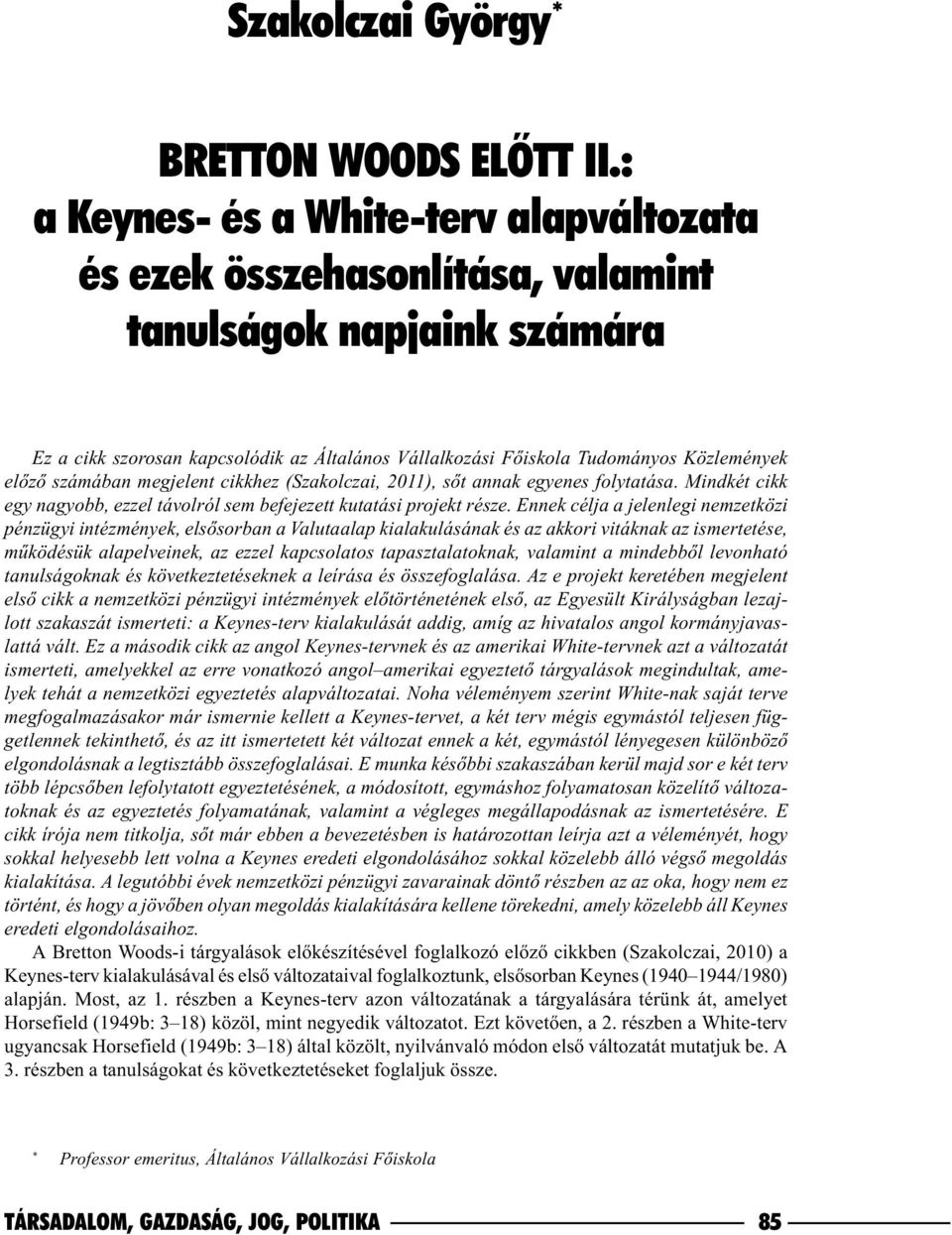 számában megjelent cikkhez (Szakolczai, 2011), sõt annak egyenes folytatása. Mindkét cikk egy nagyobb, ezzel távolról sem befejezett kutatási projekt része.