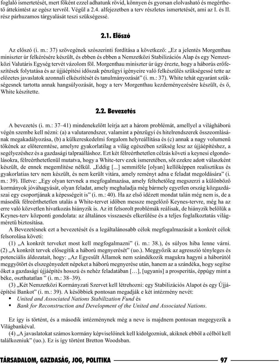 : 37) szövegének szószerinti fordítása a következõ: Ez a jelentés Morgenthau miniszter úr felkérésére készült, és ebben és ebben a Nemzetközi Stabilizációs Alap és egy Nemzetközi Valutáris Egység