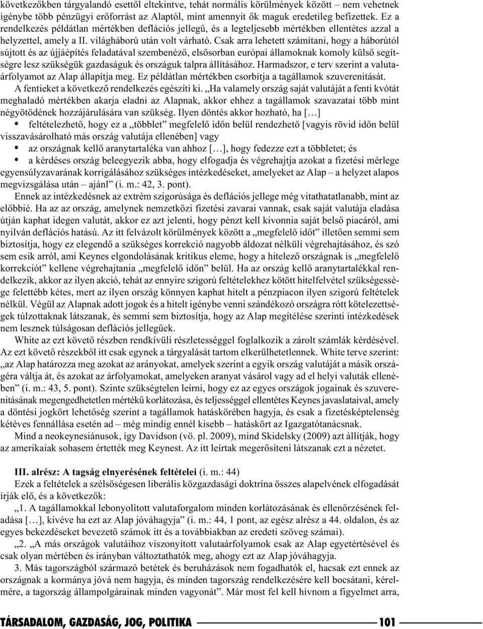 Csak arra lehetett számítani, hogy a háborútól sújtott és az újjáépítés feladatával szembenézõ, elsõsorban európai államoknak komoly külsõ segítségre lesz szükségük gazdaságuk és országuk talpra