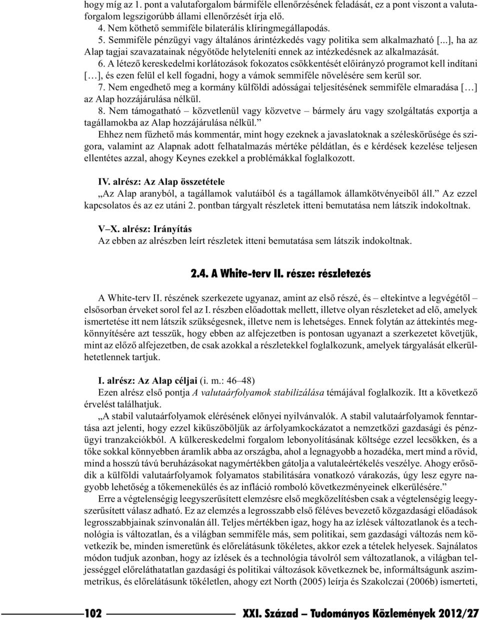 ..], ha az Alap tagjai szavazatainak négyötöde helyteleníti ennek az intézkedésnek az alkalmazását. 6.