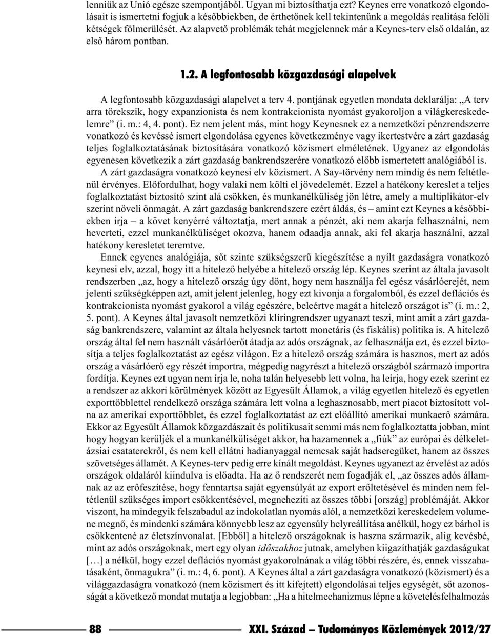 Az alapvetõ problémák tehát megjelennek már a Keynes-terv elsõ oldalán, az elsõ három pontban. 1.2. A legfontosabb közgazdasági alapelvek A legfontosabb közgazdasági alapelvet a terv 4.