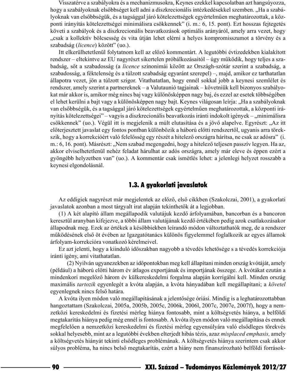 Ezt hosszas fejtegetés követi a szabályok és a diszkrecionális beavatkozások optimális arányáról, amely arra vezet, hogy csak a kollektív bölcsesség és vita útján lehet elérni a helyes