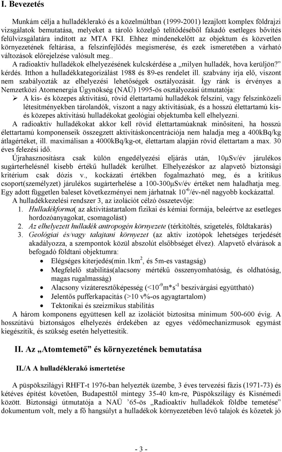 Ehhez mindenekelőtt az objektum és közvetlen környezetének feltárása, a felszínfejlődés megismerése, és ezek ismeretében a várható változások előrejelzése valósult meg.