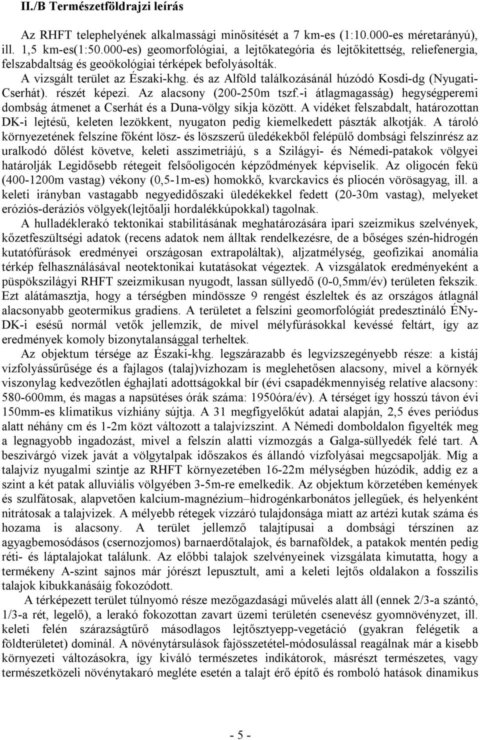 és az Alföld találkozásánál húzódó Kosdi-dg (Nyugati- Cserhát). részét képezi. Az alacsony (200-250m tszf.-i átlagmagasság) hegységperemi dombság átmenet a Cserhát és a Duna-völgy síkja között.