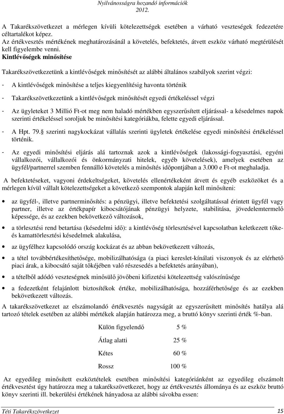 Kintlévőségek minősítése Takarékszövetkezetünk a kintlévőségek minősítését az alábbi általános szabályok szerint végzi: - A kintlévőségek minősítése a teljes kiegyenlítésig havonta történik -