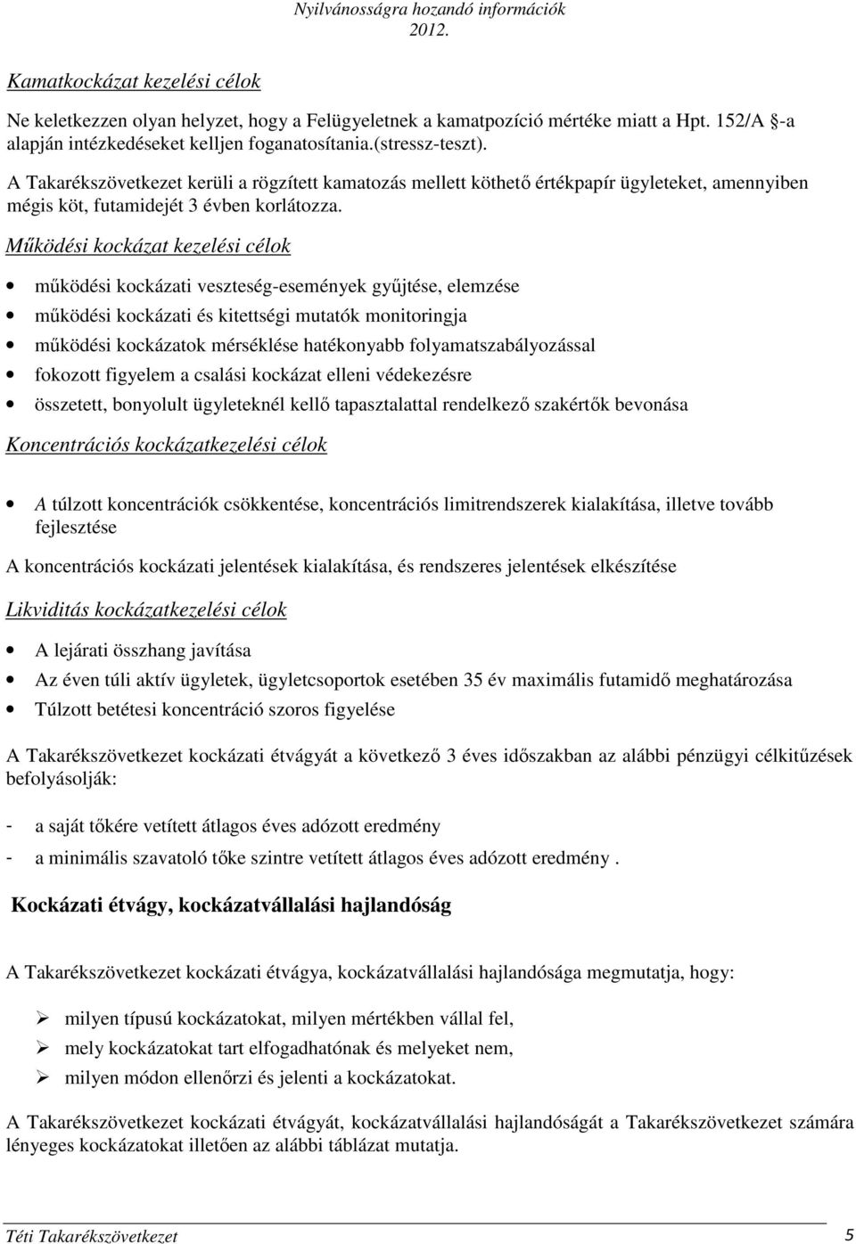 Működési kockázat kezelési célok működési kockázati veszteség-események gyűjtése, elemzése működési kockázati és kitettségi mutatók monitoringja működési kockázatok mérséklése hatékonyabb