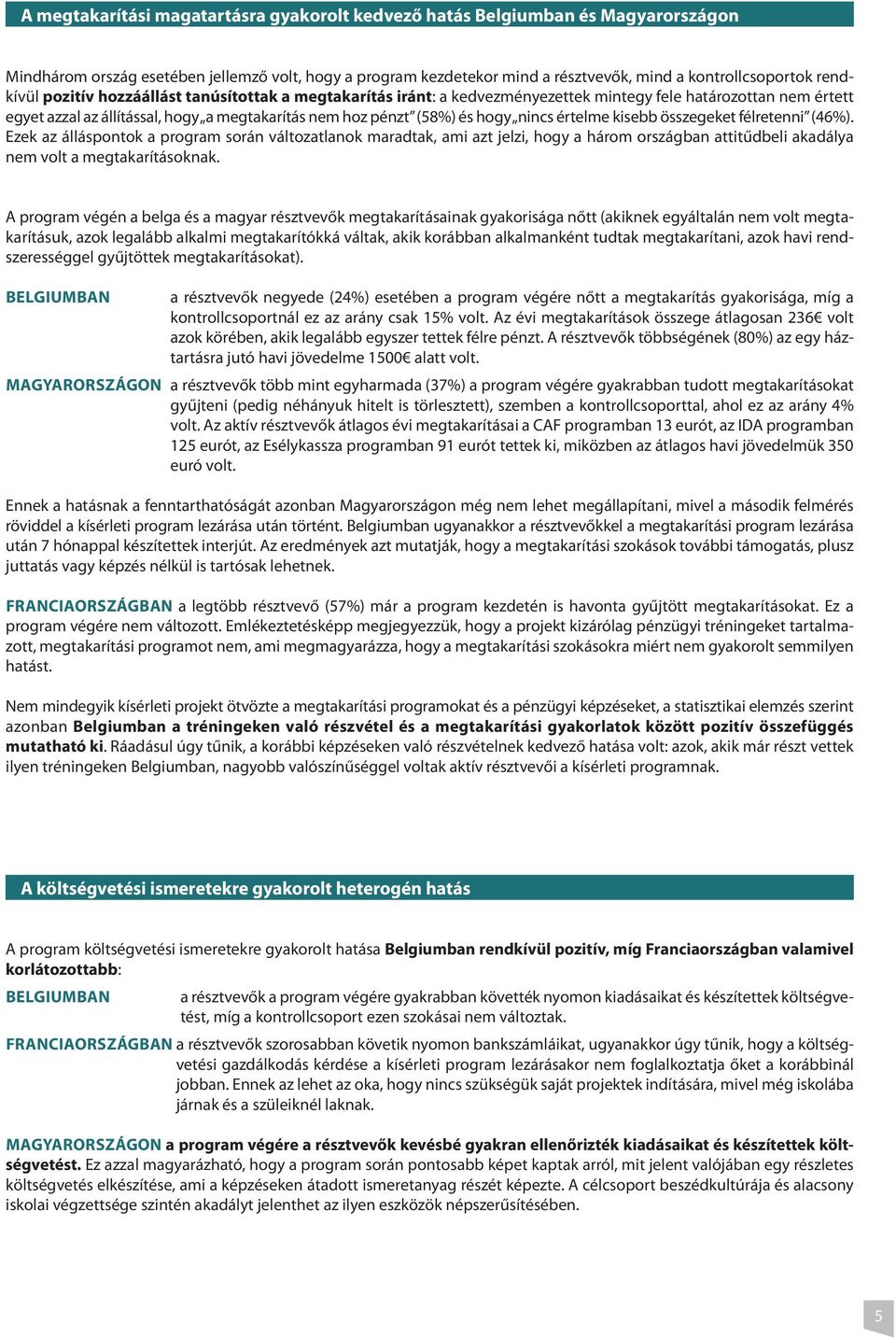 nincs értelme kisebb összegeket félretenni (46%). Ezek az álláspontok a program során változatlanok maradtak, ami azt jelzi, hogy a három országban attitűdbeli akadálya nem volt a megtakarításoknak.