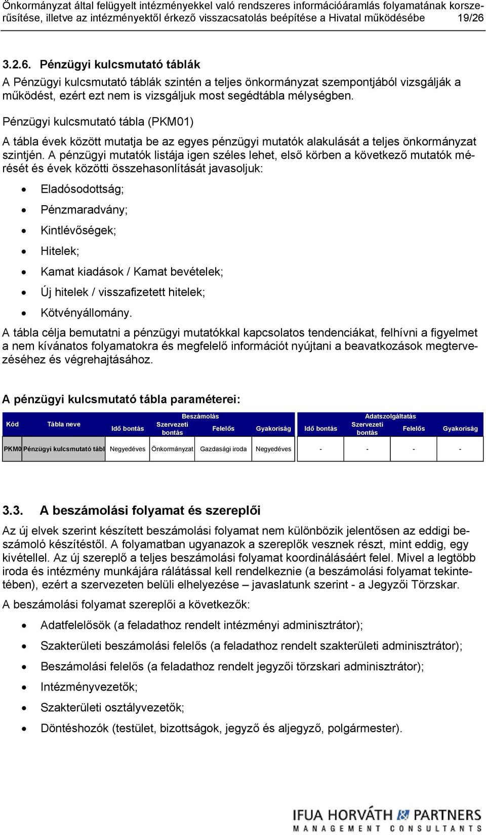 Pénzügyi kulcsmutató tábla (PKM01) A tábla évek között mutatja be az egyes pénzügyi mutatók alakulását a teljes önkormányzat szintjén.