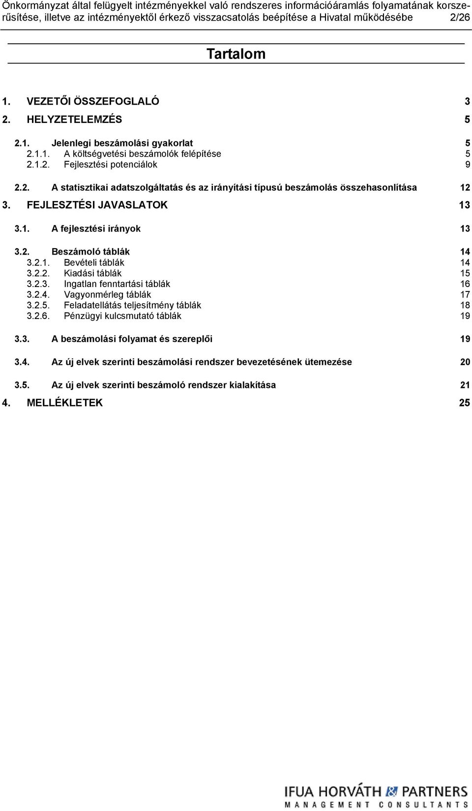 2.1. Bevételi táblák 14 3.2.2. Kiadási táblák 15 3.2.3. Ingatlan fenntartási táblák 16 3.2.4. Vagyonmérleg táblák 17 3.2.5. Feladatellátás teljesítmény táblák 18 3.2.6. Pénzügyi kulcsmutató táblák 19 3.