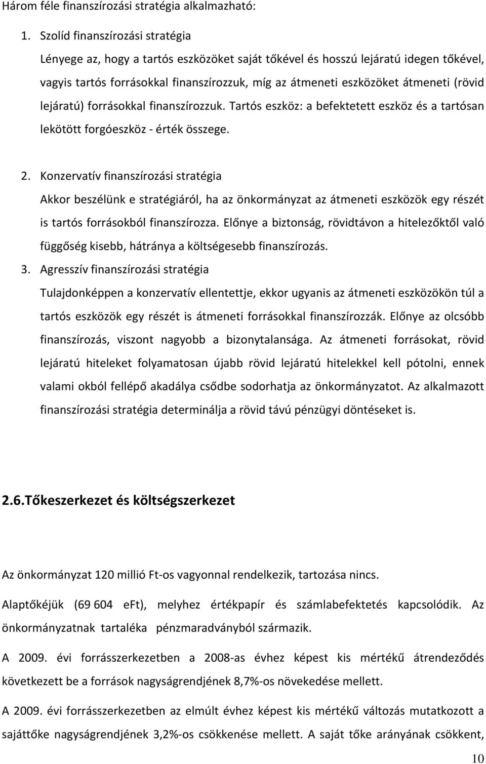 (rövid lejáratú) forrásokkal finanszírozzuk. Tartós eszköz: a befektetett eszköz és a tartósan lekötött forgóeszköz érték összege. 2.