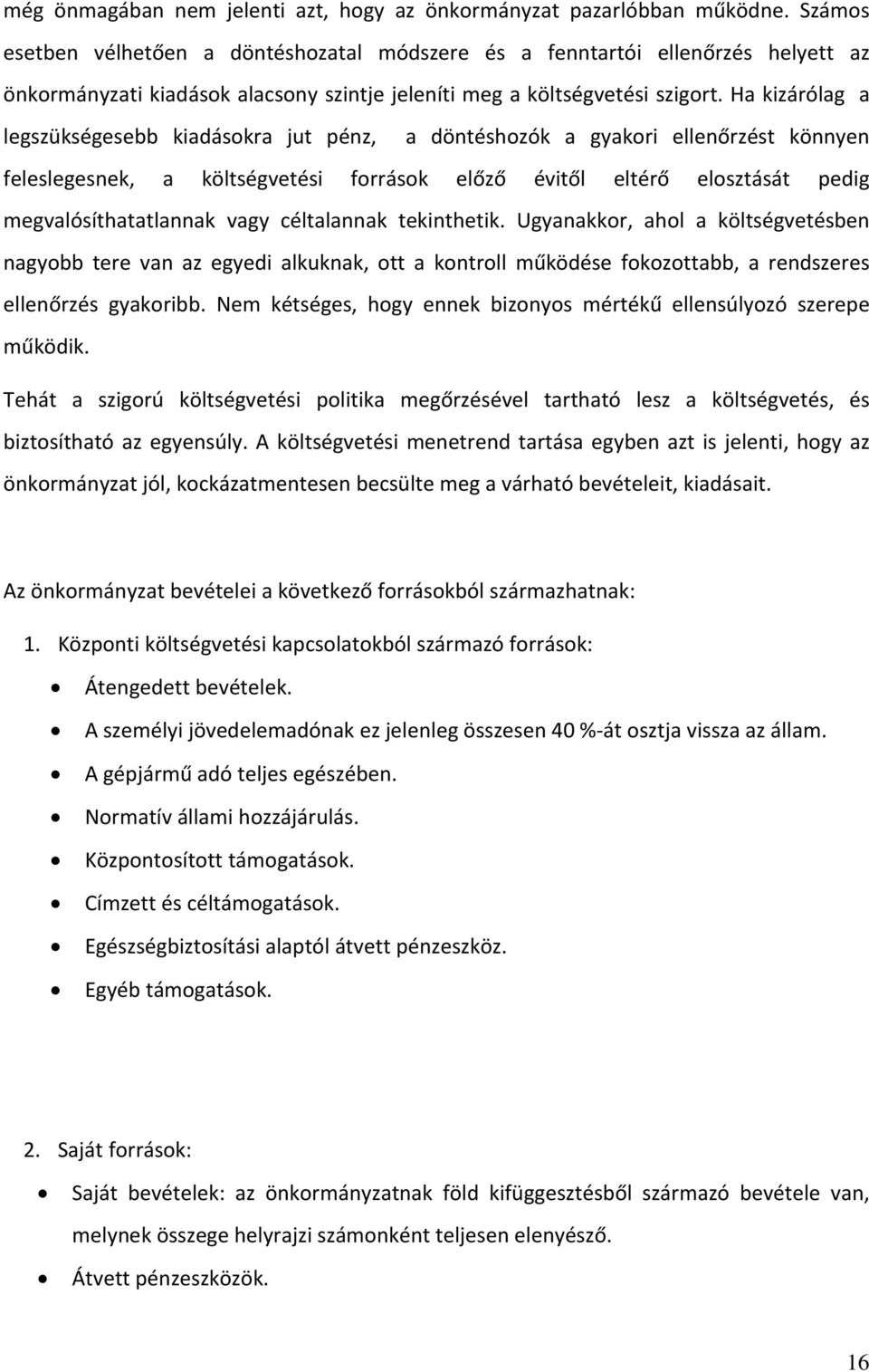 Ha kizárólag a legszükségesebb kiadásokra jut pénz, a döntéshozók a gyakori ellenőrzést könnyen feleslegesnek, a költségvetési források előző évitől eltérő elosztását pedig megvalósíthatatlannak vagy