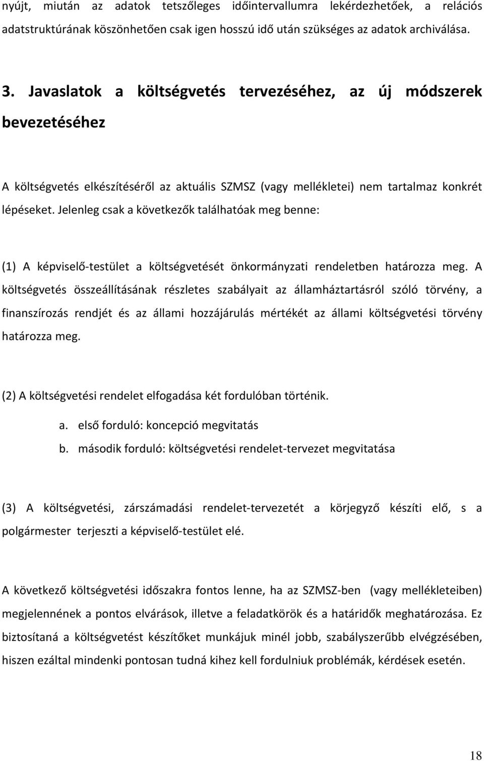 Jelenleg csak a következők találhatóak meg benne: (1) A képviselő testület a költségvetését önkormányzati rendeletben határozza meg.