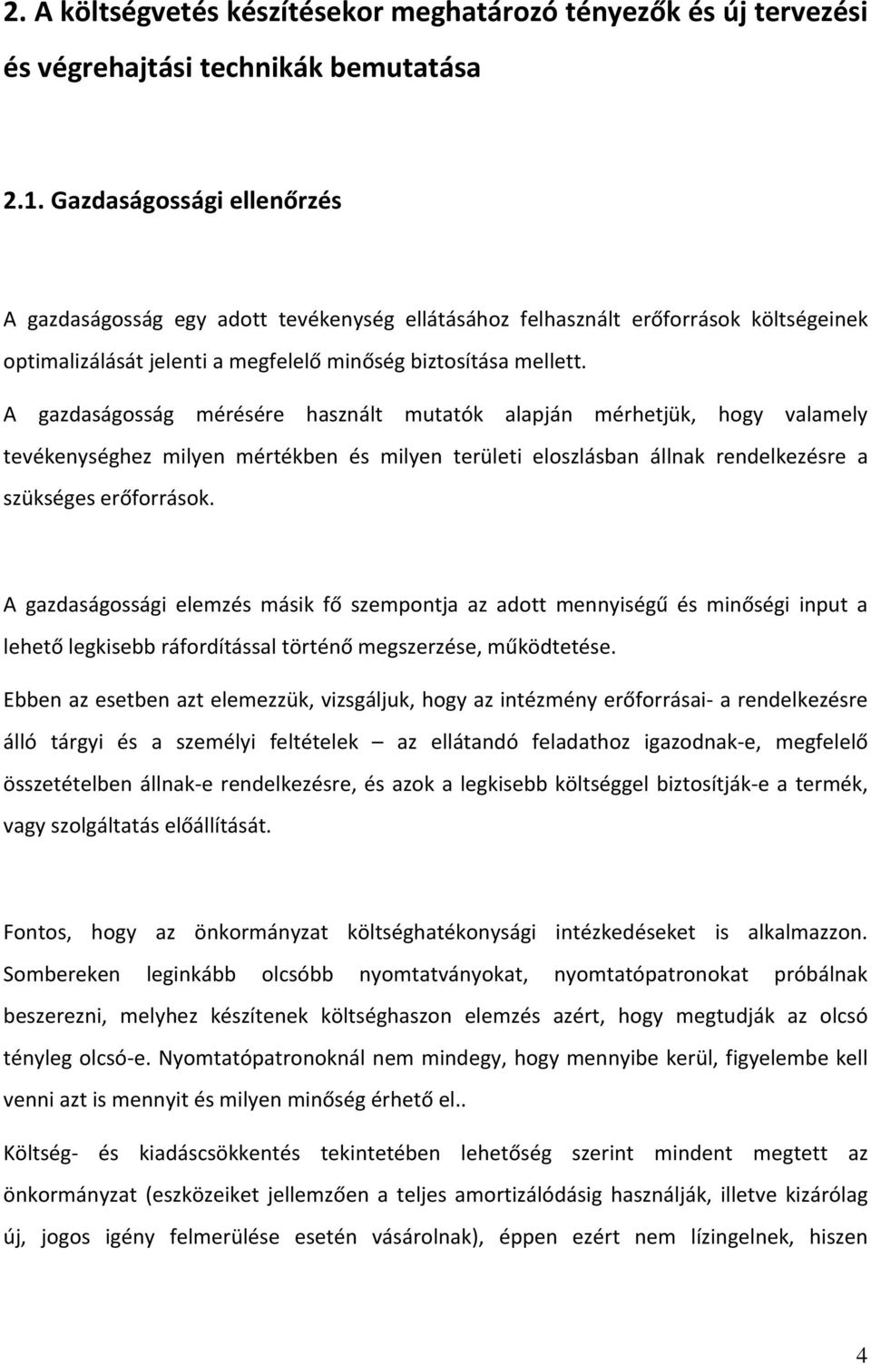 A gazdaságosság mérésére használt mutatók alapján mérhetjük, hogy valamely tevékenységhez milyen mértékben és milyen területi eloszlásban állnak rendelkezésre a szükséges erőforrások.