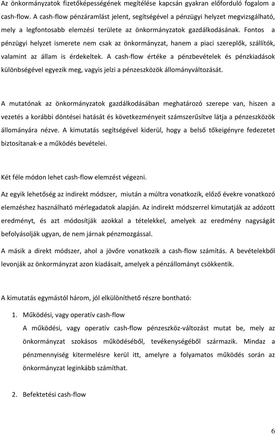 Fontos a pénzügyi helyzet ismerete nem csak az önkormányzat, hanem a piaci szereplők, szállítók, valamint az állam is érdekeltek.