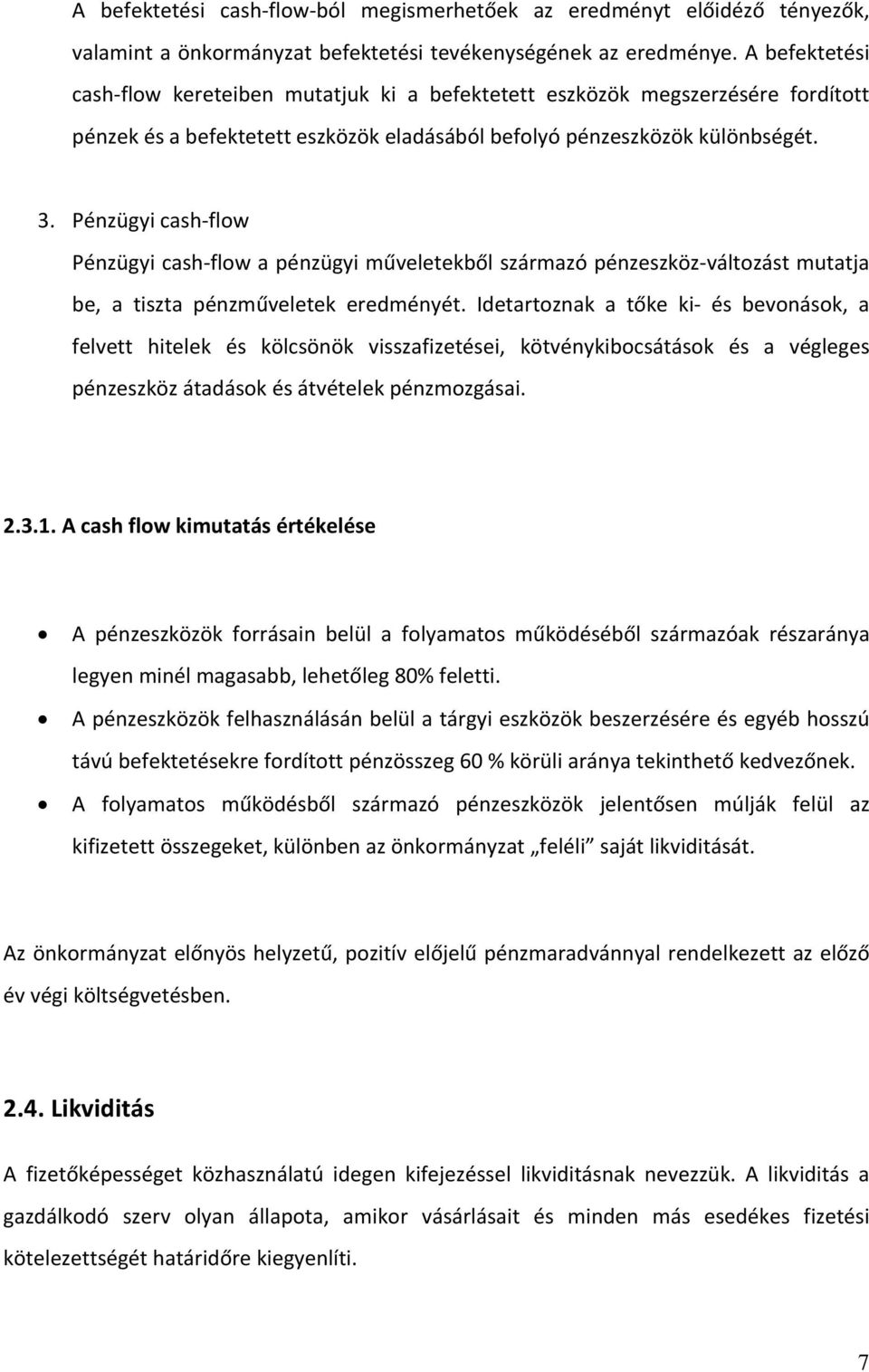 Pénzügyi cash flow Pénzügyi cash flow a pénzügyi műveletekből származó pénzeszköz változást mutatja be, a tiszta pénzműveletek eredményét.