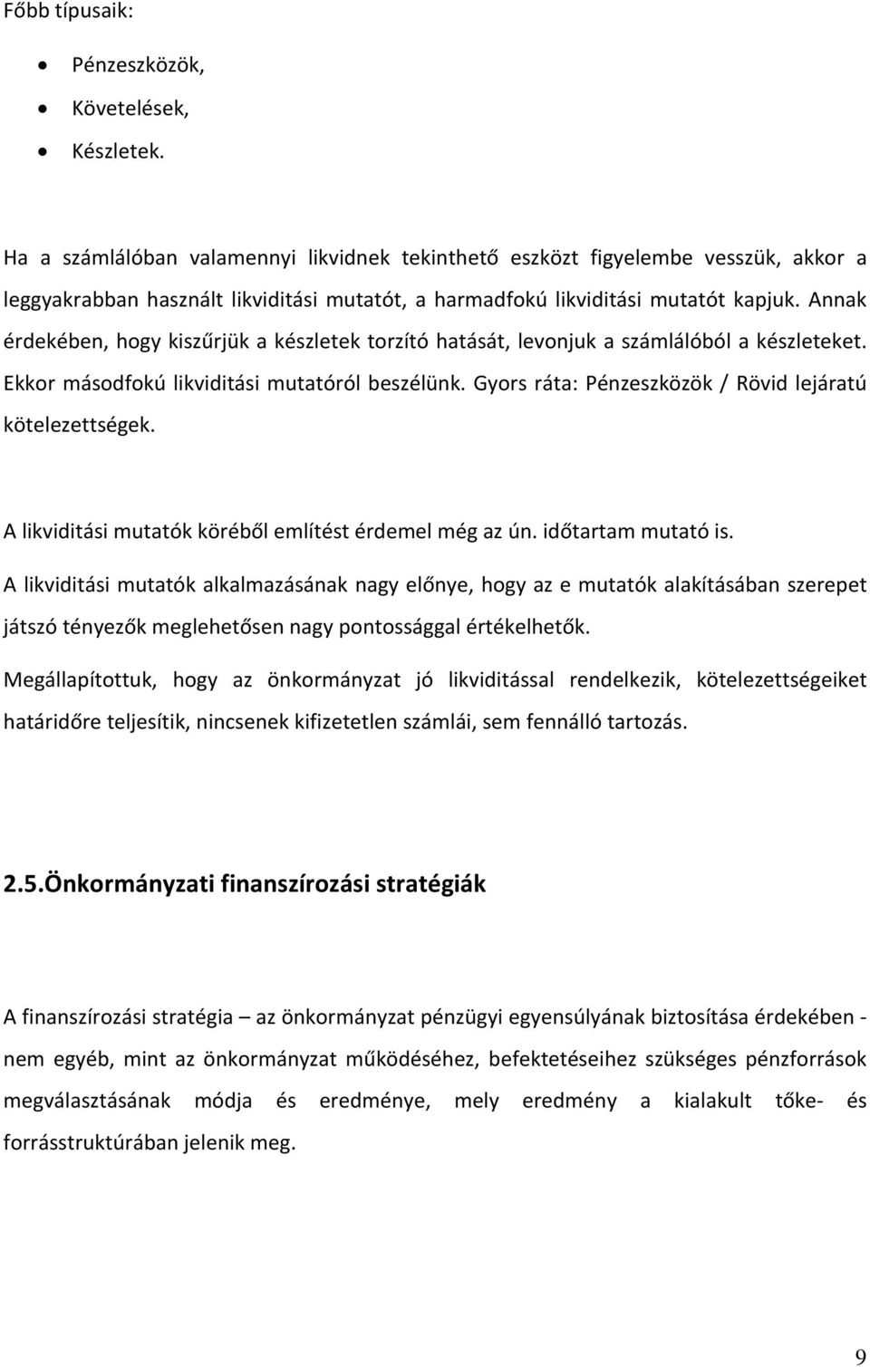 Annak érdekében, hogy kiszűrjük a készletek torzító hatását, levonjuk a számlálóból a készleteket. Ekkor másodfokú likviditási mutatóról beszélünk.