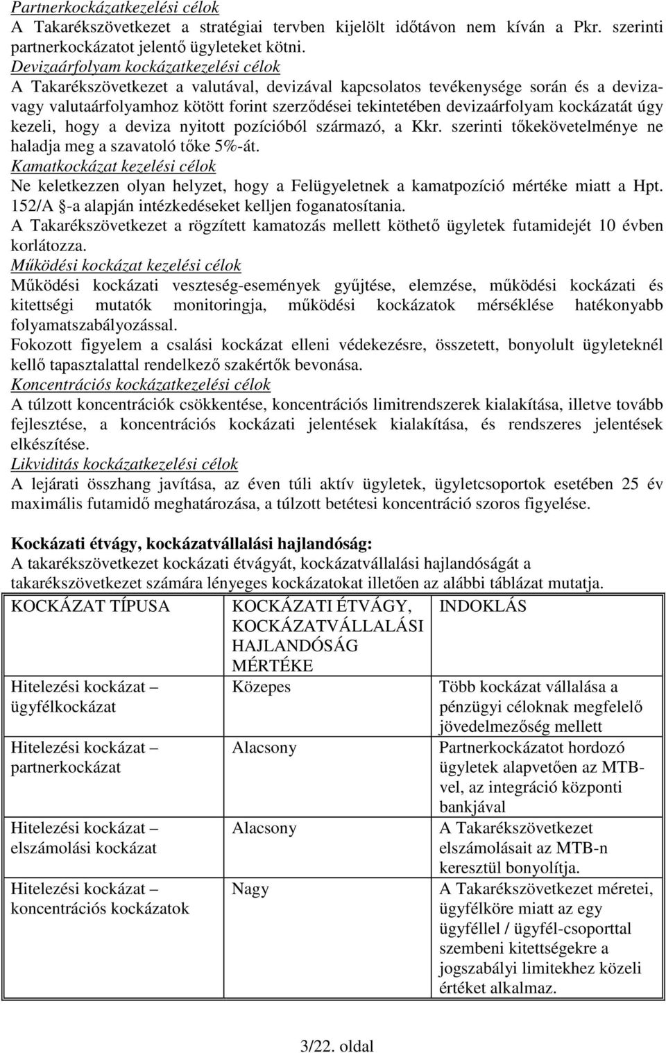 devizaárfolyam kockázatát úgy kezeli, hogy a deviza nyitott pozícióból származó, a Kkr. szerinti tıkekövetelménye ne haladja meg a szavatoló tıke 5%-át.