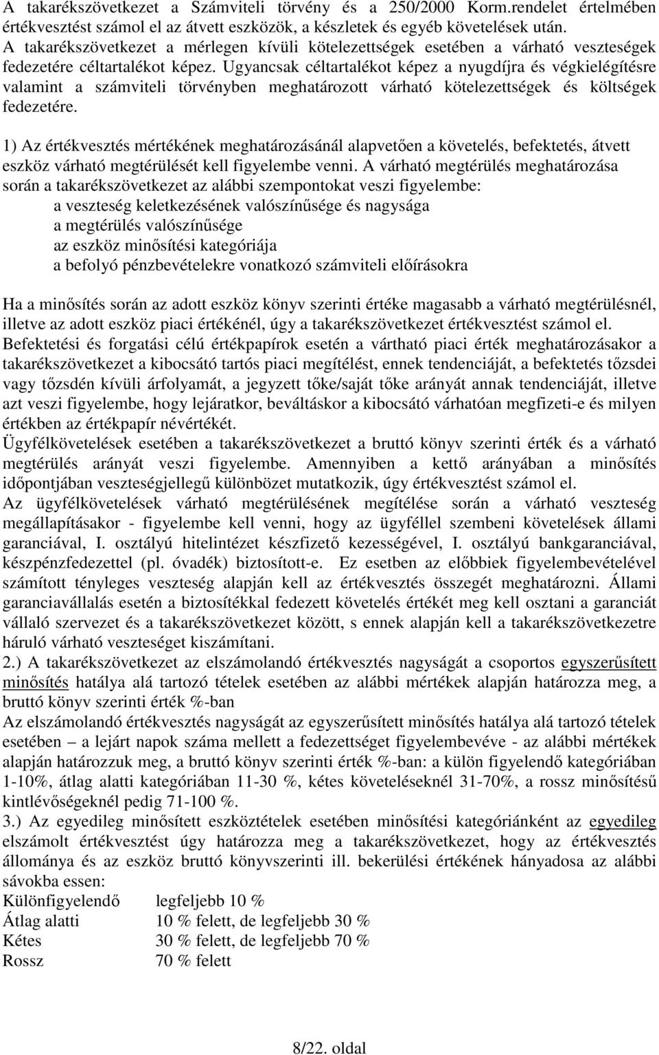 Ugyancsak céltartalékot képez a nyugdíjra és végkielégítésre valamint a számviteli törvényben meghatározott várható kötelezettségek és költségek fedezetére.