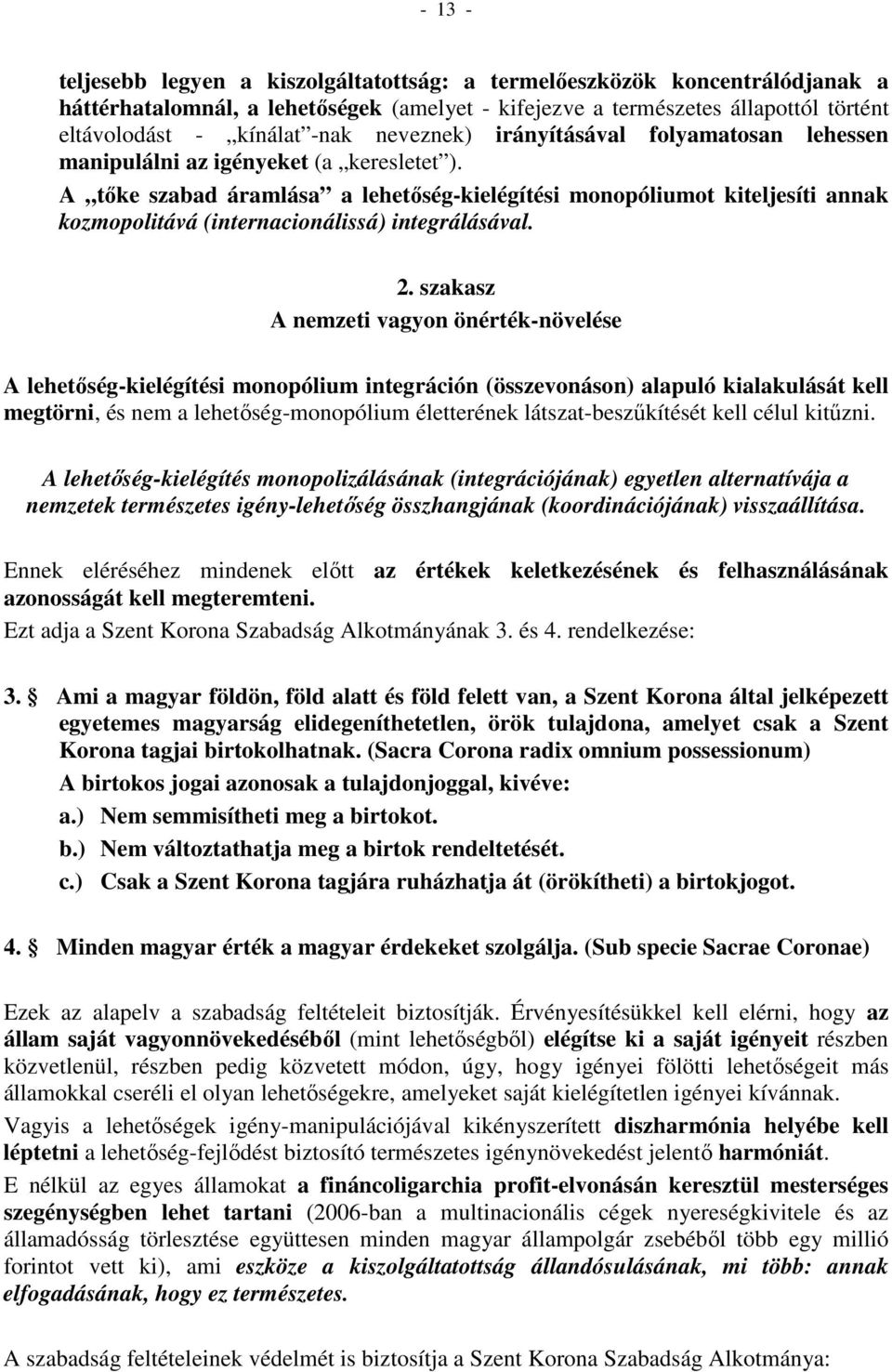 A tőke szabad áramlása a lehetőség-kielégítési monopóliumot kiteljesíti annak kozmopolitává (internacionálissá) integrálásával. 2.