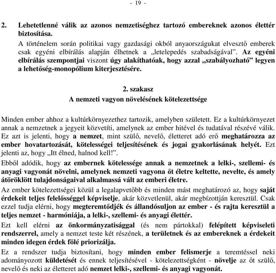 Az egyéni elbírálás szempontjai viszont úgy alakíthatóak, hogy azzal szabályozható legyen a lehetőség-monopólium kiterjesztésére. 2.