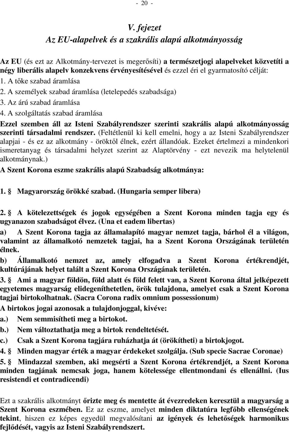 érvényesítésével és ezzel éri el gyarmatosító célját: 1. A tőke szabad áramlása 2. A személyek szabad áramlása (letelepedés szabadsága) 3. Az árú szabad áramlása 4.