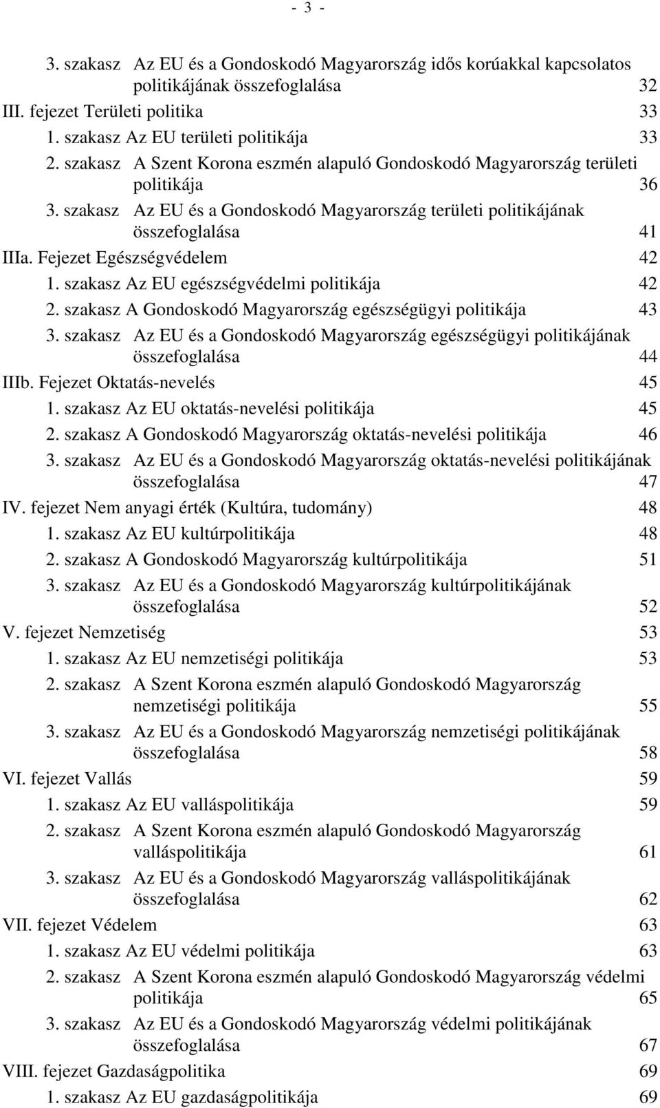 Fejezet Egészségvédelem 42 1. szakasz Az EU egészségvédelmi politikája 42 2. szakasz A Gondoskodó Magyarország egészségügyi politikája 43 3.