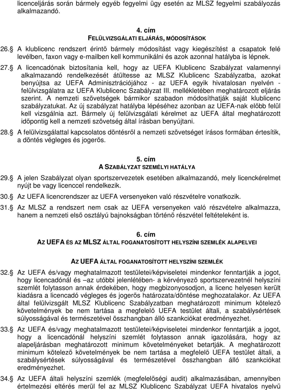 A licencadónak biztosítania kell, hogy az UEFA Klublicenc Szabályzat valamennyi alkalmazandó rendelkezését átültesse az MLSZ Klublicenc Szabályzatba, azokat benyújtsa az UEFA Adminisztrációjához - az