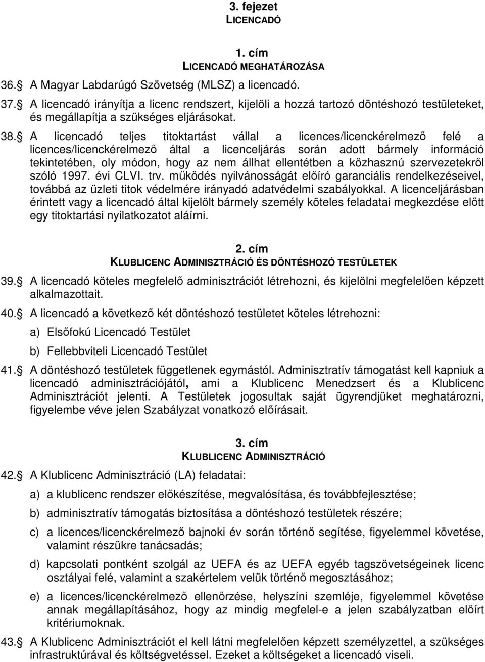 A licencadó teljes titoktartást vállal a licences/licenckérelmező felé a licences/licenckérelmező által a licenceljárás során adott bármely információ tekintetében, oly módon, hogy az nem állhat