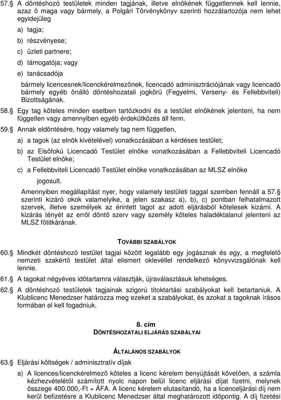 (Fegyelmi, Verseny- és Fellebbviteli) Bizottságának. 58. Egy tag köteles minden esetben tartózkodni és a testület elnökének jelenteni, ha nem független vagy amennyiben egyéb érdekütközés áll fenn. 59.