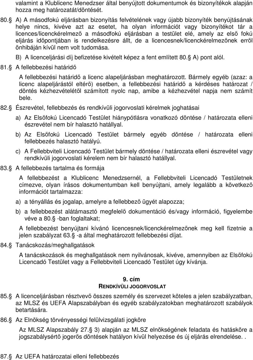 másodfokú eljárásban a testület elé, amely az első fokú eljárás időpontjában is rendelkezésre állt, de a licencesnek/licenckérelmezőnek erről önhibáján kívül nem volt tudomása.