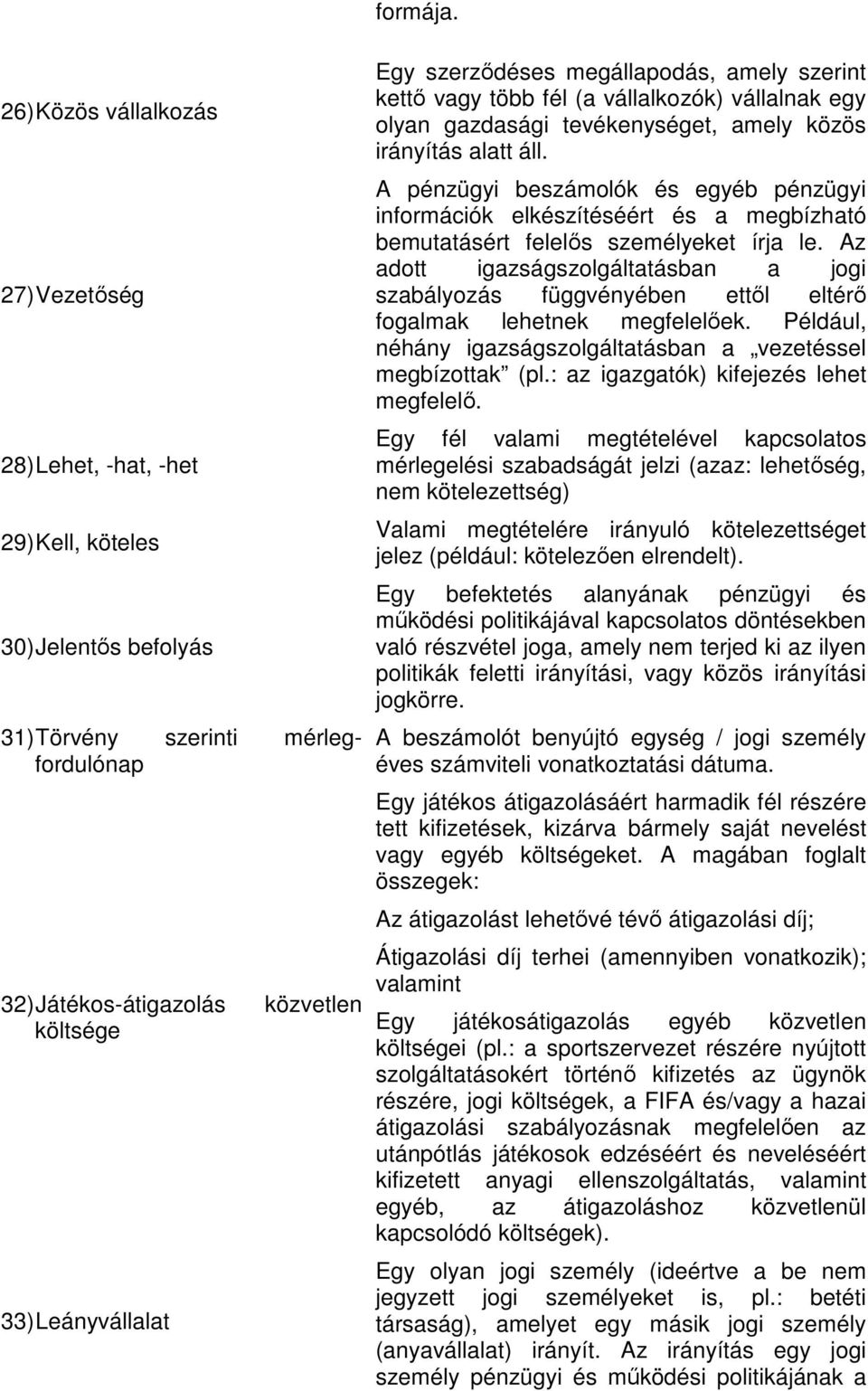 szerződéses megállapodás, amely szerint kettő vagy több fél (a vállalkozók) vállalnak egy olyan gazdasági tevékenységet, amely közös irányítás alatt áll.